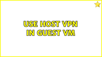 Use Host VPN in Guest VM