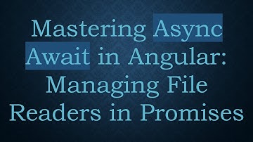 Mastering Async Await in Angular: Managing File Readers in Promises