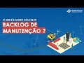 BACKLOG DE MANUTENÇÃO: O que é e como calcular o Backlog?