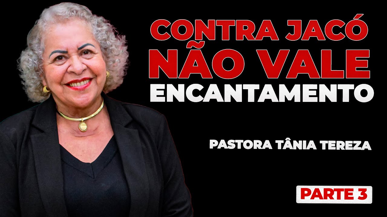 CONTRA JACÓ NÃO VALE ENCANTAMENTO PARTE 03 03 PASTORA TÂNIA TEREZA CONTRA JACÓ NÃO VALE ENCANTAMENTO PARTE 03 03 PASTORA TÂNIA TEREZA