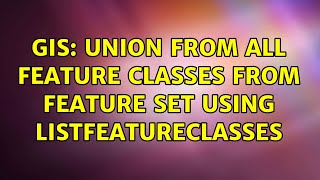 GIS: Union from all feature classes from feature set using ListFeatureClasses