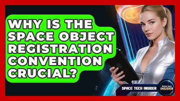 Why Is The Space Object Registration Convention Crucial? - Space Tech Insider