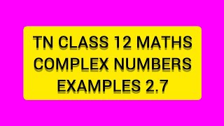 TN CLASS 12 MATHS COMPLEX NUMBERS EXAMPLES 2.7