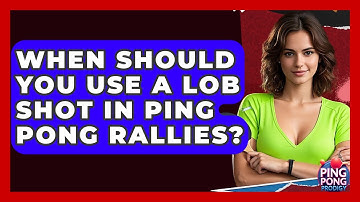 When Should You Use A Lob Shot In Ping Pong Rallies? - Ping Pong Prodigy