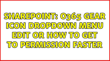 Sharepoint: O365 Gear Icon DropDown Menu Edit or How to get to Permission Faster