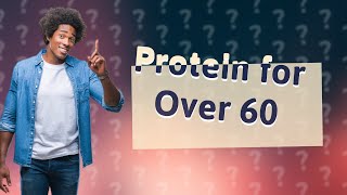 What is the best source of protein for over 60?