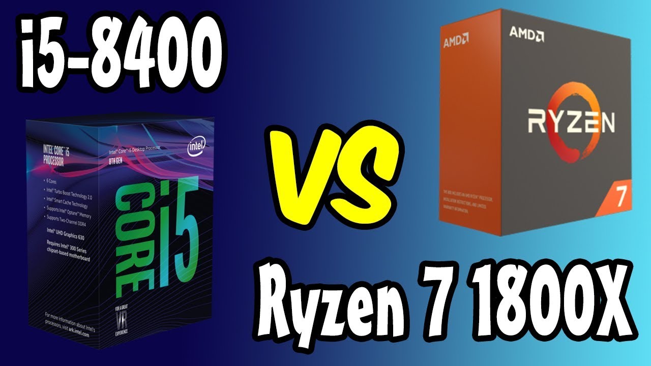 Amd Ryzen 7 1800x Vs I5 8400
