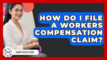 How Do I File A Workers Compensation Claim? - Admin Career Guide