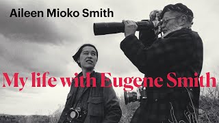 Reminiscences: My Life with Eugene Smith | Aileen Mioko Smith | CEAS and Spencer Museum of Art