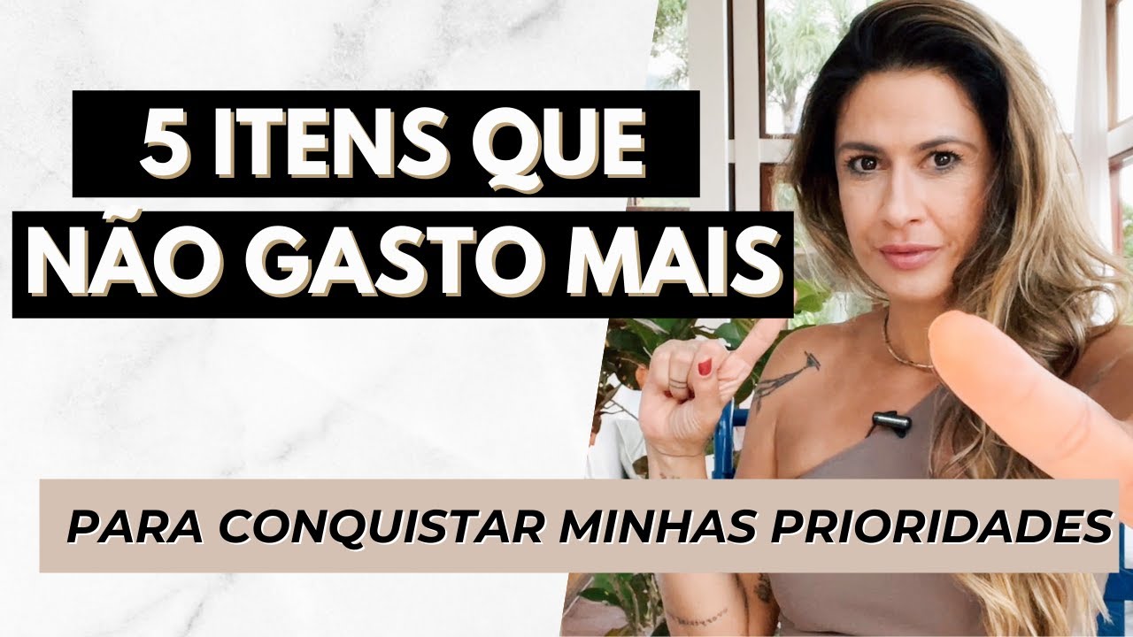 5 COISAS QUE NÃO COMPRO PARA PRIORIZAR MEUS SONHOS