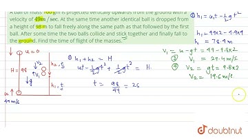 A ball of mass 100 gm is projected vertically upwards from the ground with a velocity of 49m//se...