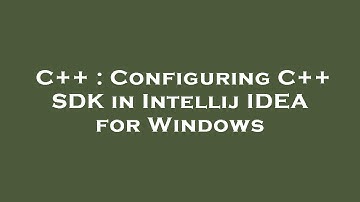 C++ : Configuring C++ SDK in Intellij IDEA for Windows