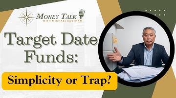 Target Date Funds: Simplicity or Trap?