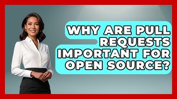 Why Are Pull Requests Important For Open Source? - Tech Terms Explained
