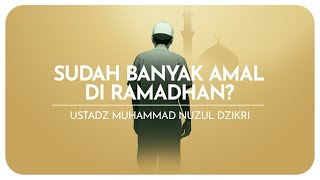 SUDAH BANYAK AMAL DI BULAN RAMADHAN? | Ustadz Muhammad Nuzul Dzikri hafizhahullah