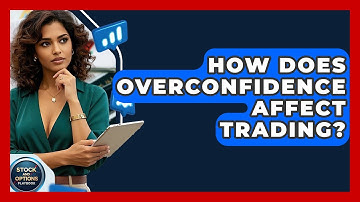 How Does Overconfidence Affect Trading? - Stock and Options Playbook