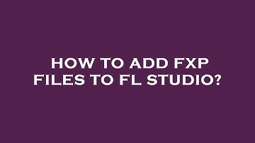 How to add fxp files to fl studio?