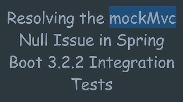 Resolving the mockMvc Null Issue in Spring Boot 3.2.2 Integration Tests
