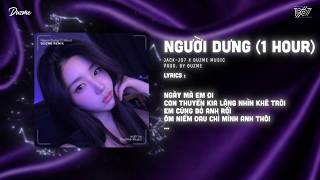 Người Dưng (1 Hour) - JACK - J97 x Duzme | Áo Em Tôi Nửa Mặc Nửa Che...Remix Tik Tok