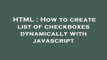 HTML : How to create list of checkboxes dynamically with javascript