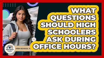 What Questions Should High Schoolers Ask During Office Hours? - High School Toolkit