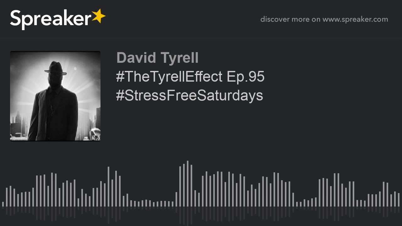 #TheTyrellEffect Ep.95 #StressFreeSaturdays #TheTyrellEffect Ep.95 #StressFreeSaturdays