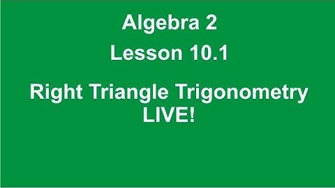 Algebra 2 Lesson 10.1 Right Triangle Trigonometry