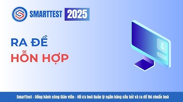 SmartTest 2025 | Tạo đề thi kết hợp Word và ngân hàng câu hỏi – Chuẩn cấu trúc Bộ GDĐT 2025