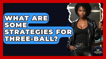 What Are Some Strategies For Three-Ball? - Billiards Hustlers