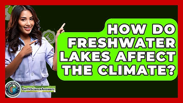 How Do Freshwater Lakes Affect The Climate? - Earth Science Answers