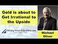 Gold is about to Get Irrational to the Upside says Analyst Michael Oliver