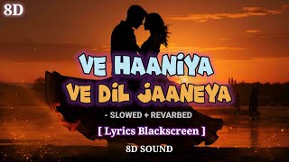 Ve Haaniya Ve Dil Janiya 8D lo-fi ( slowed revarbed ) / Ve Haaniya Lo-fi •