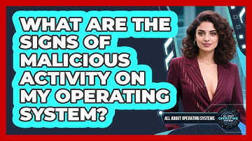 What Are The Signs Of Malicious Activity On My Operating System? - All About Operating Systems