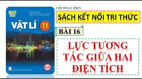 VẬT LÍ 11 - KẾT NỐI TRI THỨC | BÀI 16 :  LỰC TƯƠNG TÁC GIỮA HAI ĐIỆN TÍCH