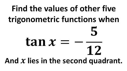 Find the values of other five trigonometric functions: tan x = -5/12, x lies in second quadrant