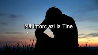 Mă întorc azi la Tine