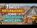 7 datos perturbadores sobre la arqueologa mexicana