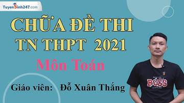 Chữa đề thi chính thức Tốt nghiệp THPT Môn Toán 2021 - Thầy Đỗ Xuân Thắng