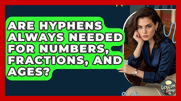 Are Hyphens Always Needed For Numbers, Fractions, And Ages? - Lexicon Lounge