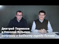 Дмитрий Пермяков и Николай Кузьмин: поправки к бюджету города Пскова