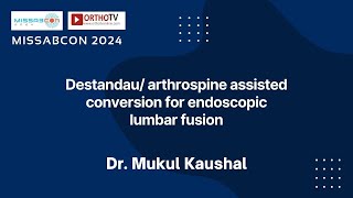 MISSABCON 24:Destandau/Arthrospine-Assisted Conversion for Endoscopic Lumbar Fusion–Dr Mukul Kaushal