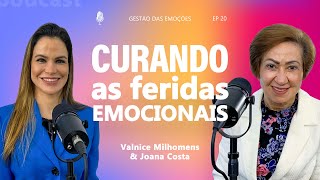 GESTÃO DAS EMOÇÕES - CURANDO AS FERIDAS EMOCIONAIS - Podcast Valnice Milhomens e Joana Costa | EP 20