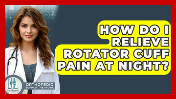 How Do I Relieve Rotator Cuff Pain At Night? - Orthopedic Support Network
