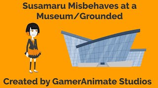 Susamaru Misbehaves at a Museum/Grounded