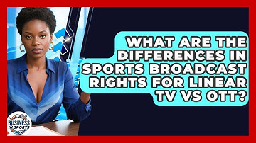 What Are The Differences In Sports Broadcast Rights For Linear TV Vs OTT? - Business In Sports