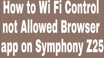 How to Wi Fi Control not Allowed Browser app on Symphony Z25