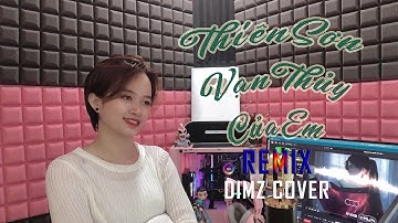 THIÊN SƠN VẠN THUỶ CỦA EM | REMIX - DIMZ