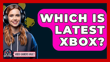 Which Is Latest Xbox? - Video Gamers Vault