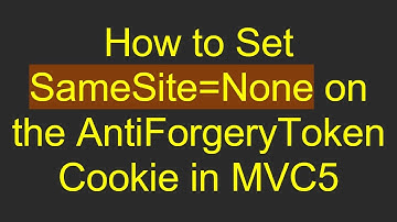 How to Set SameSite=None on the AntiForgeryToken Cookie in MVC5
