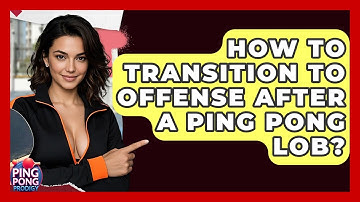 How To Transition To Offense After A Ping Pong Lob? - Ping Pong Prodigy